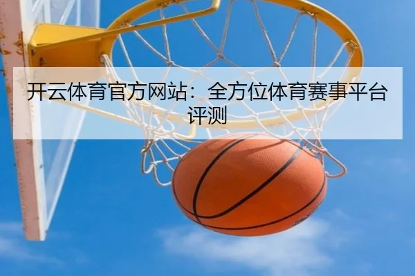 开云体育官方网站：全方位体育赛事平台评测